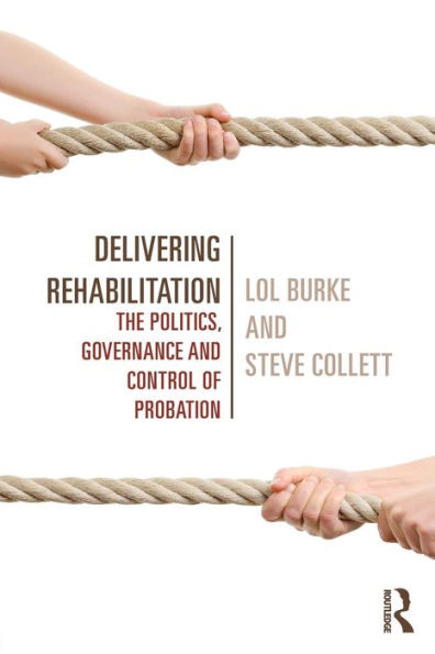 Delivering Rehabilitation: The Politics, Governance And Control Of Probation