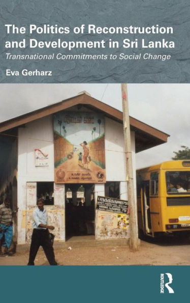 The Politics Of Reconstruction And Development In Sri Lanka: Transnational Commitments To Social Change (Routledge/Edinburgh South Asian Studies Series)