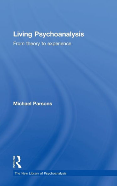 Living Psychoanalysis: From Theory To Experience (The New Library Of Psychoanalysis)