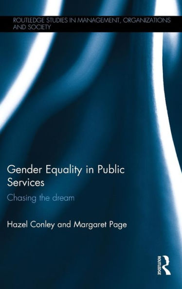 Gender Equality In Public Services: Chasing The Dream (Routledge Studies In Management, Organizations And Society)