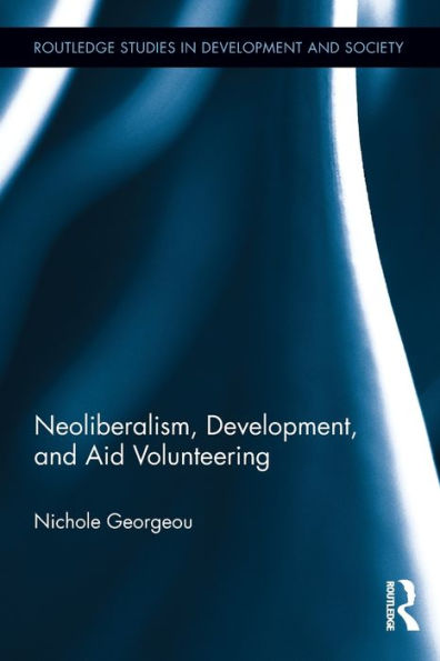 Neoliberalism, Development, And Aid Volunteering (Routledge Studies In Development And Society)