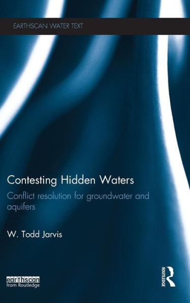 Contesting Hidden Waters: Conflict Resolution For Groundwater And Aquifers (Earthscan Water Text)