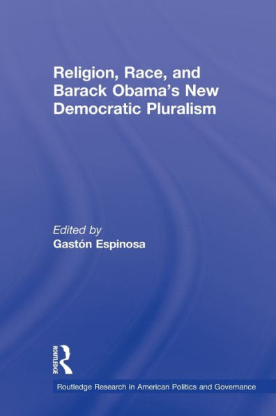 Religion, Race, And Barack Obama'S New Democratic Pluralism (Routledge Research In American Politics And Governance)