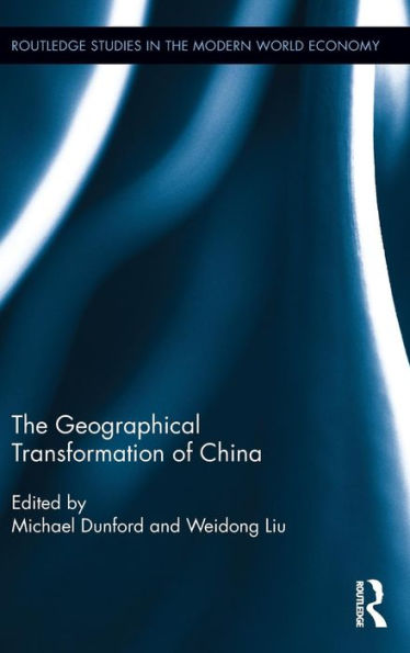 The Geographical Transformation Of China (Routledge Studies In The Modern World Economy)