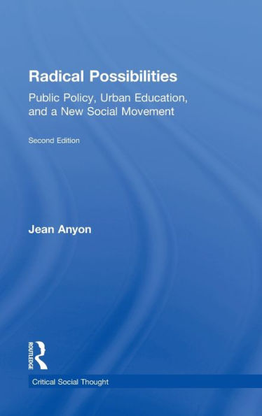 Radical Possibilities: Public Policy, Urban Education, And A New Social Movement (Critical Social Thought)
