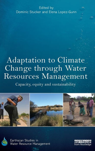 Adaptation To Climate Change Through Water Resources Management: Capacity, Equity And Sustainability (Earthscan Studies In Water Resource Management)