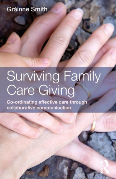 Surviving Family Care Giving: Co-Ordinating Effective Care Through Collaborative Communication