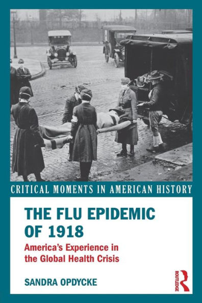 The Flu Epidemic Of 1918: America'S Experience In The Global Health Crisis (Critical Moments In American History)