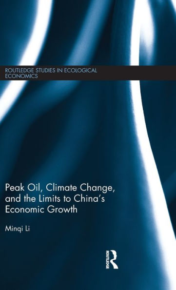 Peak Oil, Climate Change, And The Limits To China'S Economic Growth (Routledge Studies In Ecological Economics)