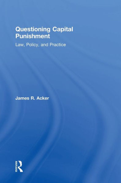 Questioning Capital Punishment: Law, Policy, And Practice (Criminology And Justice Studies)