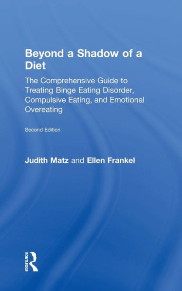 Beyond A Shadow Of A Diet: The Comprehensive Guide To Treating Binge Eating Disorder, Compulsive Eating, And Emotional Overeating