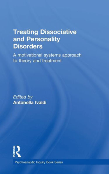Treating Dissociative And Personality Disorders: A Motivational Systems Approach To Theory And Treatment (Psychoanalytic Inquiry Book Series)