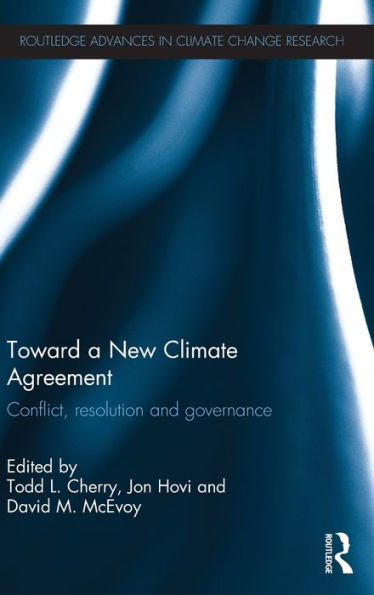 Toward A New Climate Agreement: Conflict, Resolution And Governance (Routledge Advances In Climate Change Research)