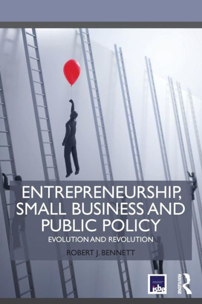Entrepreneurship, Small Business And Public Policy: Evolution And Revolution (Routledge Masters In Entrepreneurship)