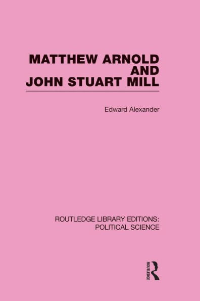 Matthew Arnold And John Stuart Mill (Routledge Library Editions: Political Science Volume 15)