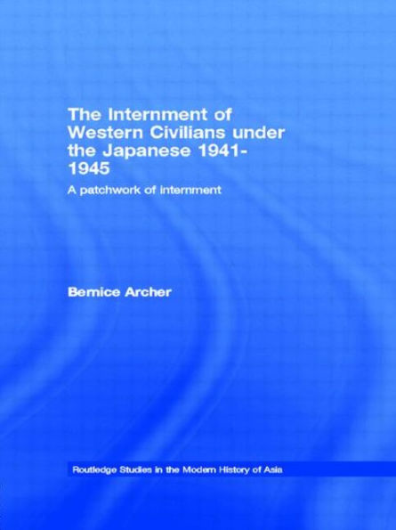The Internment Of Western Civilians Under The Japanese 1941-1945 (Routledge Studies In The Modern History Of Asia)
