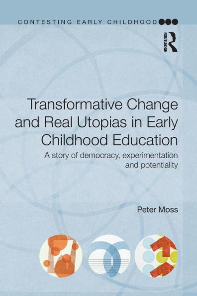 Transformative Change And Real Utopias In Early Childhood Education: A Story Of Democracy, Experimentation And Potentiality (Contesting Early Childhood)