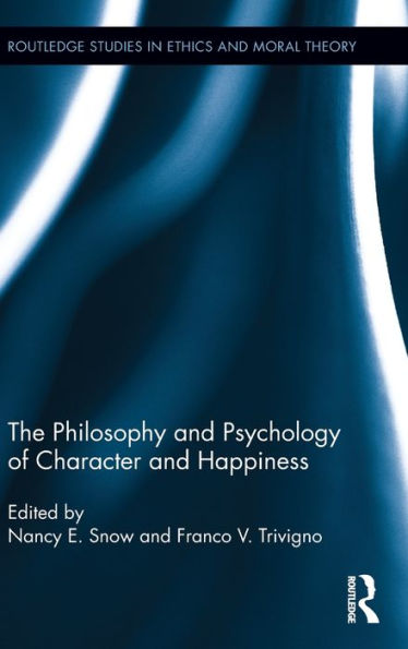 The Philosophy And Psychology Of Character And Happiness (Routledge Studies In Ethics And Moral Theory)