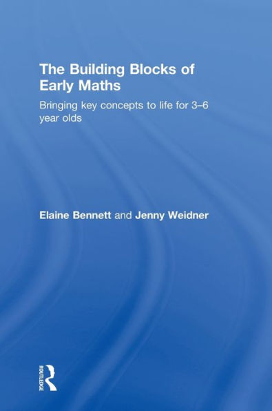 The Building Blocks Of Early Maths: Bringing Key Concepts To Life For 3-6 Year Olds
