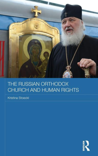 The Russian Orthodox Church And Human Rights (Routledge Religion, Society And Government In Eastern Europe And The Former Soviet States)