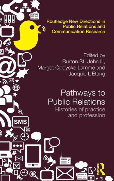 Pathways To Public Relations: Histories Of Practice And Profession (Routledge New Directions In Pr & Communication Research)