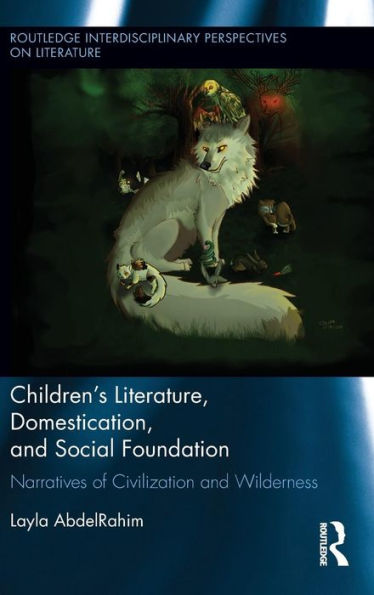 Children'S Literature, Domestication, And Social Foundation: Narratives Of Civilization And Wilderness (Routledge Interdisciplinary Perspectives On Literature)
