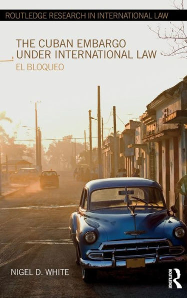 The Cuban Embargo Under International Law (Routledge Research In International Law)
