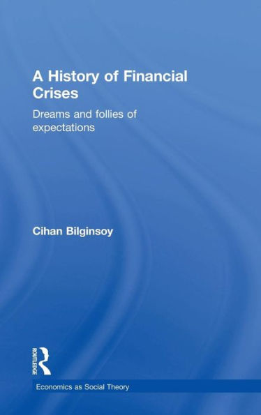 A History Of Financial Crises: Dreams And Follies Of Expectations (Economics As Social Theory)