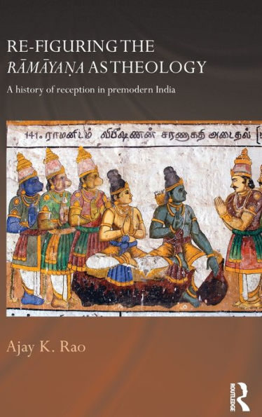 Re-Figuring The Ramayana As Theology: A History Of Reception In Premodern India (Routledge Hindu Studies Series)