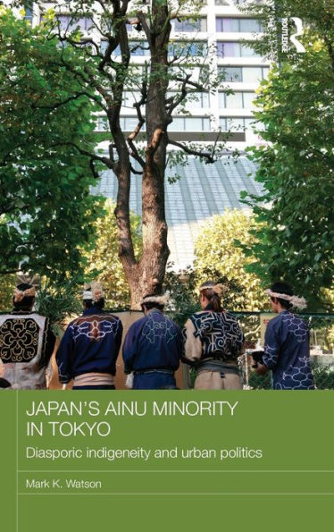 Japan'S Ainu Minority In Tokyo: Diasporic Indigeneity And Urban Politics (Japan Anthropology Workshop Series)