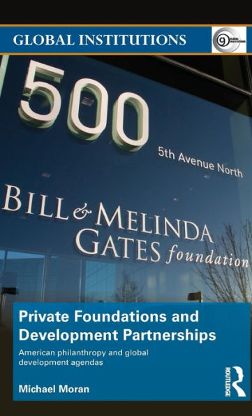 Private Foundations And Development Partnerships: American Philanthropy And Global Development Agendas (Global Institutions)