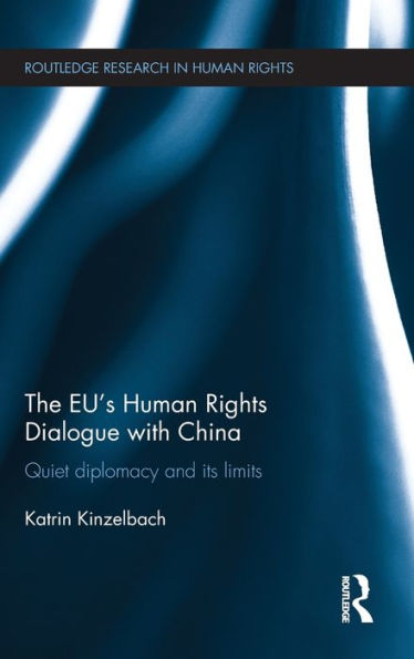 The Eu'S Human Rights Dialogue With China: Quiet Diplomacy And Its Limits (Routledge Research In Human Rights)