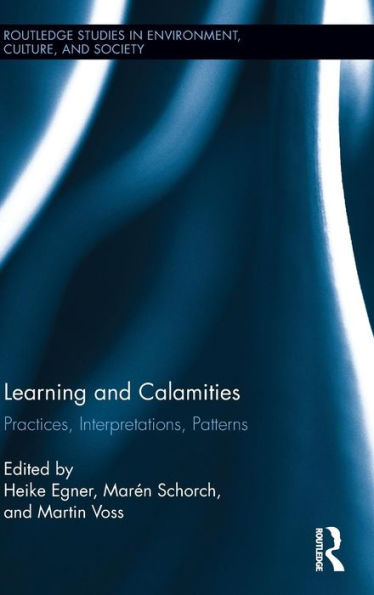 Learning And Calamities: Practices, Interpretations, Patterns (Routledge Studies In Environment, Culture, And Society)
