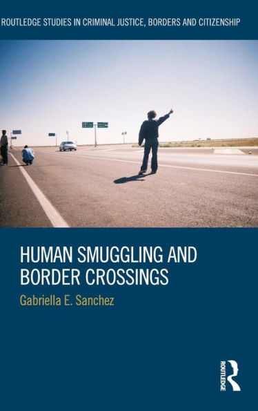 Human Smuggling And Border Crossings (Routledge Studies In Criminal Justice, Borders And Citizenship)