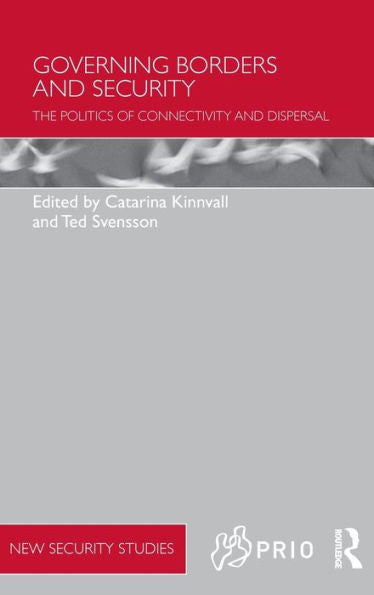 Governing Borders And Security: The Politics Of Connectivity And Dispersal (Prio New Security Studies)