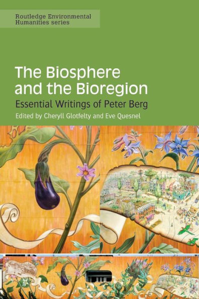 The Biosphere And The Bioregion: Essential Writings Of Peter Berg (Routledge Environmental Humanities)