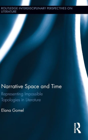 Narrative Space And Time: Representing Impossible Topologies In Literature (Routledge Interdisciplinary Perspectives On Literature)