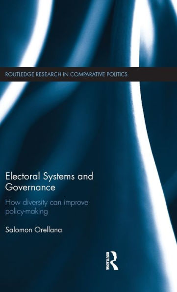 Electoral Systems And Governance: How Diversity Can Improve Policy-Making (Routledge Research In Comparative Politics)