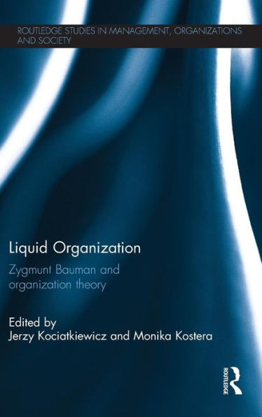 Liquid Organization: Zygmunt Bauman And Organization Theory (Routledge Studies In Management, Organizations And Society)