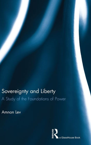 Sovereignty And Liberty: A Study Of The Foundations Of Power