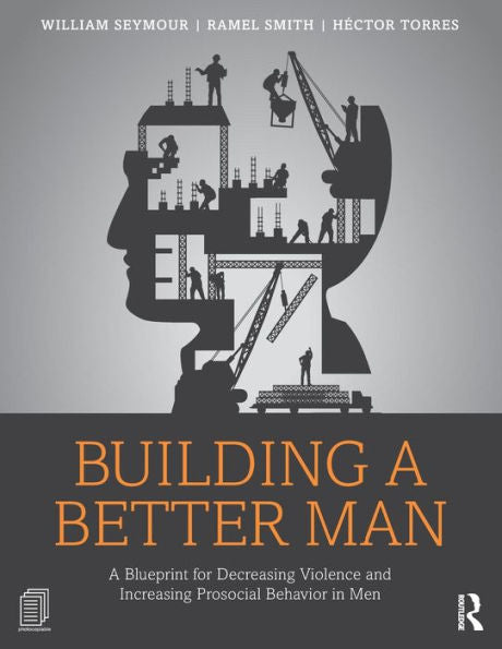Building A Better Man: A Blueprint For Decreasing Violence And Increasing Prosocial Behavior In Men