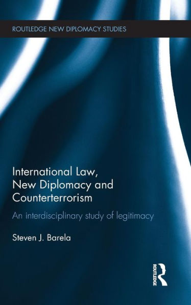 International Law, New Diplomacy And Counterterrorism: An Interdisciplinary Study Of Legitimacy (Routledge New Diplomacy Studies)