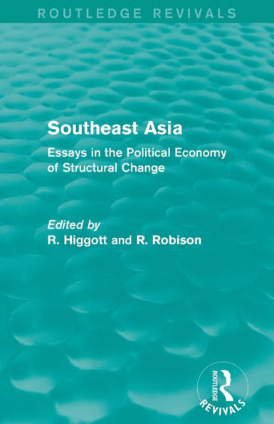 Southeast Asia (Routledge Revivals): Essays In The Political Economy Of Structural Change