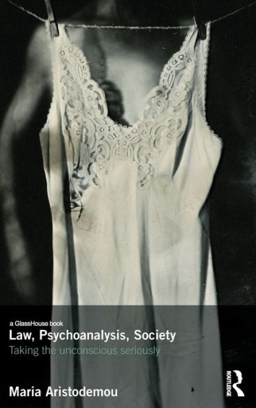 Law, Psychoanalysis, Society: Taking The Unconscious Seriously (Glasshouse Books)