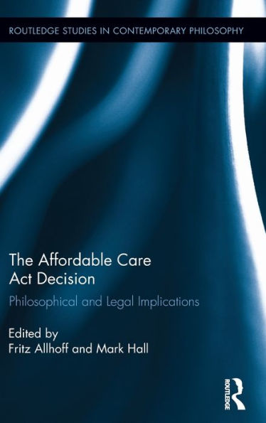 The Affordable Care Act Decision: Philosophical And Legal Implications (Routledge Studies In Contemporary Philosophy)
