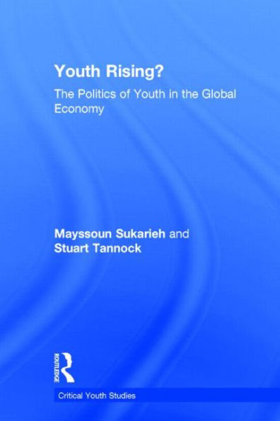 Youth Rising?: The Politics Of Youth In The Global Economy (Critical Youth Studies)