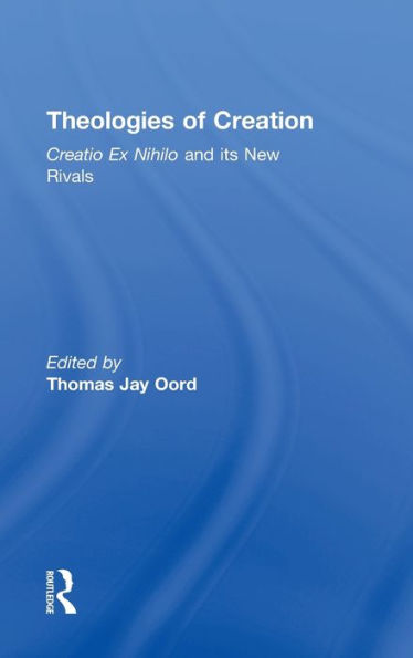 Theologies Of Creation: Creatio Ex Nihilo And Its New Rivals