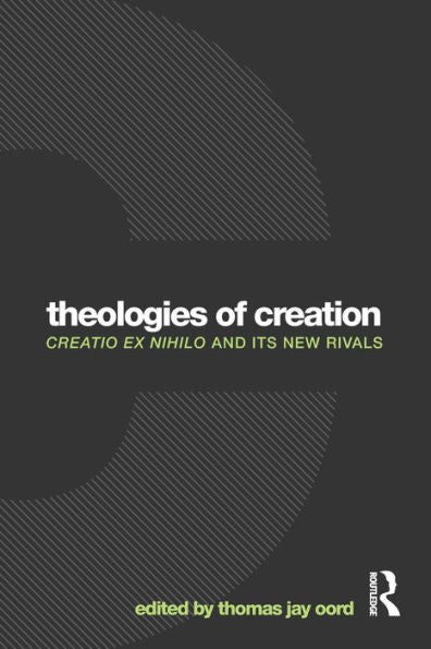 Theologies Of Creation: Creatio Ex Nihilo And Its New Rivals