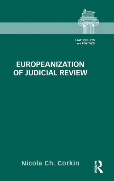 Europeanization Of Judicial Review (Law, Courts And Politics)