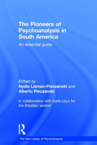 The Pioneers Of Psychoanalysis In South America: An Essential Guide (The New Library Of Psychoanalysis)